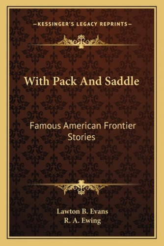 With Pack And Saddle: Famous American Frontier Stories, De Evans, Lawton B.. Kessinger's Legacy Reprints, Vol. 1. Editorial Kessinger Pub Llc, Tapa Blanda En Inglés