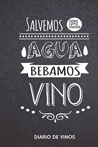 Salvemos El Agua Bebamos Vino - Diario De Vinos: Cuaderno Pa