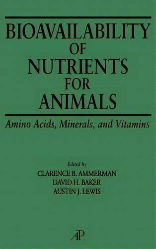 Bioavailability Of Nutrients For Animals : Amino Acids, Minerals, Vitamins, De Clarence B. Ammerman. Editorial Elsevier Science Publishing Co Inc, Tapa Dura En Inglés