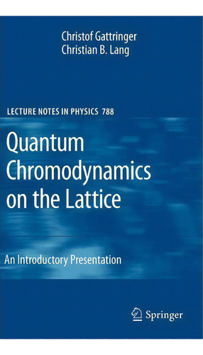 Quantum Chromodynamics On The Lattice : An Introductory Presentation, De Christof Gattringer. Editorial Springer-verlag Berlin And Heidelberg Gmbh & Co. Kg, Tapa Dura En Inglés