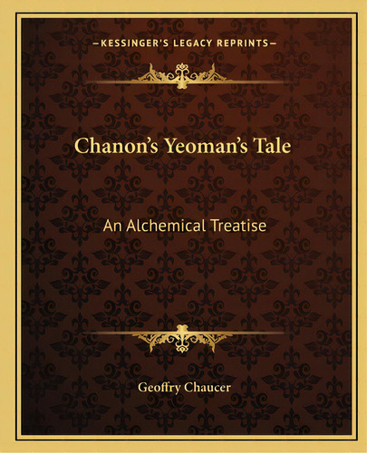 Chanon's Yeoman's Tale: An Alchemical Treatise, De Chaucer, Geoffry. Editorial Kessinger Pub Llc, Tapa Blanda En Inglés
