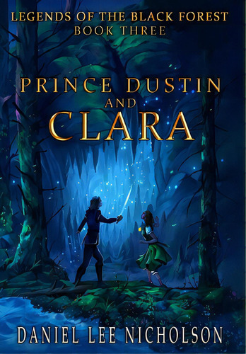 Prince Dustin And Clara: Legends Of The Black Forest (book Three), De Da Silva, Silvino. Editorial Lightning Source Inc, Tapa Dura En Inglés