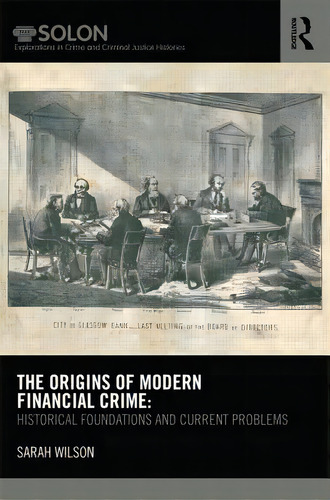 The Origins Of Modern Financial Crime: Historical Foundations And Current Problems In Britain, De Wilson, Sarah. Editorial Routledge, Tapa Dura En Inglés