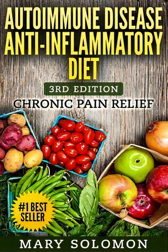 Autoimmune Disease Anti-inflammatory Diet : Simple Steps To Lifetime Relief, De Mary Solomon. Editorial Createspace Independent Publishing Platform, Tapa Blanda En Inglés, 2015
