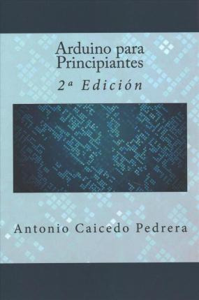 Libro Arduino Para Principiantes - Antonio Caicedo Pedrera