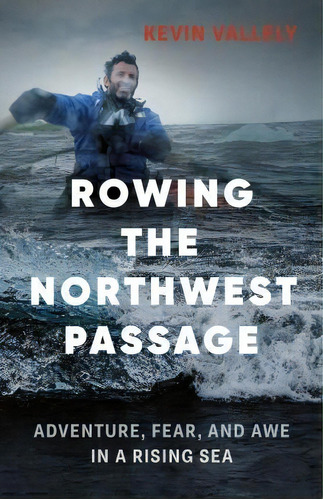 Rowing The Northwest Passage : Adventure, Fear, And Awe In A Rising Sea, De Kevin Vallely. Editorial Greystone Books,canada, Tapa Blanda En Inglés