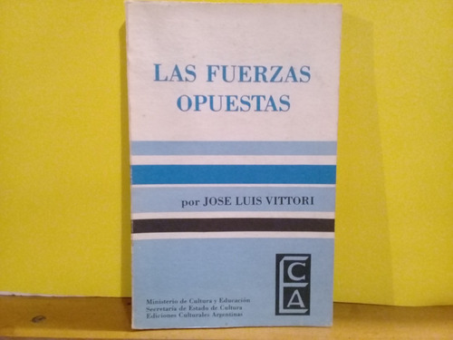 Las Fuerzas Opuestas - Jose Luis Vittori-ed.cult. Arg.- 1979