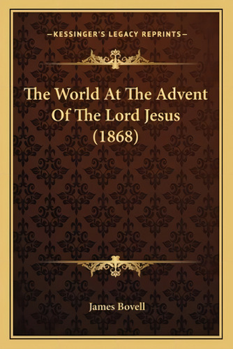 The World At The Advent Of The Lord Jesus (1868), De Bovell, James. Kessinger's Legacy Reprints, Vol. 1. Editorial Kessinger Pub Llc, Tapa Blanda En Inglés