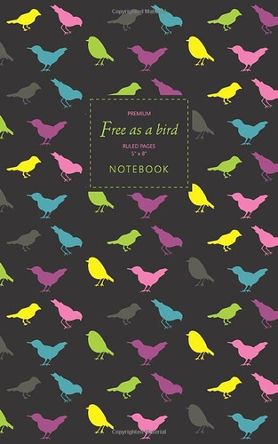 Free As A Bird Notebook  Ruled Pages  5x8  Premium: Nig...