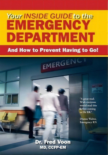 Your Inside Guide To The Emergency Department : And How To Prevent Having To Go!, De Fred Voon. Editorial Friesenpress, Tapa Dura En Inglés
