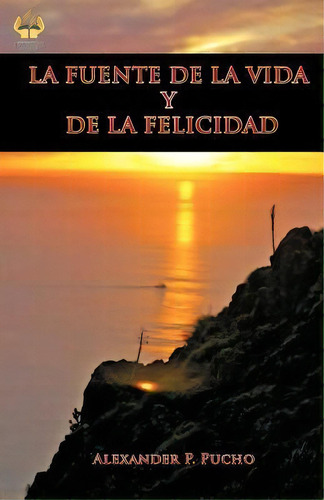 La Fuente De La Vida Y De La Felicidad, De Alexander P Pucho. Editorial Palibrio, Tapa Blanda En Español
