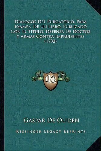 Dialogos Del Purgatorio, Para Examen De Un Libro, Publicado Con El Titulo, Defensa De Doctos Y Ar..., De Gaspar De Oliden. Editorial Kessinger Publishing, Tapa Blanda En Español