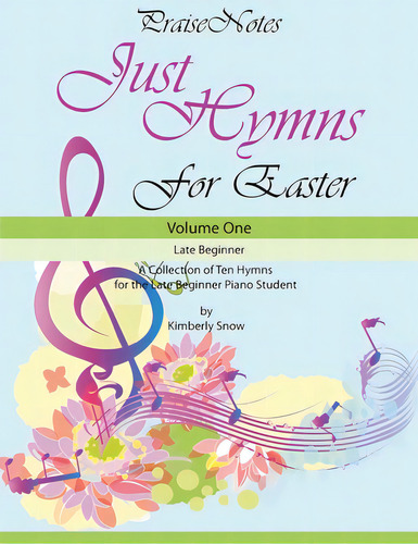 Just Hymns For Easter: A Collection Of Ten Hymns For The Late Beginner Piano Student, De Snow, Kurt. Editorial Createspace, Tapa Blanda En Inglés