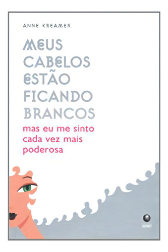 Meus Cabelos Estao Ficando Brancos - Mas Eu Me Sinto Cada Vez Mais Poderosa, De Kreamer. Editora Globo, Capa Dura Em Português