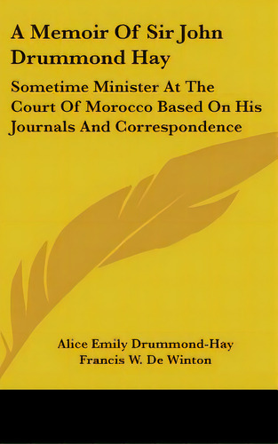 A Memoir Of Sir John Drummond Hay: Sometime Minister At The Court Of Morocco Based On His Journal..., De Drummond-hay, Alice Emily. Editorial Kessinger Pub Llc, Tapa Dura En Inglés