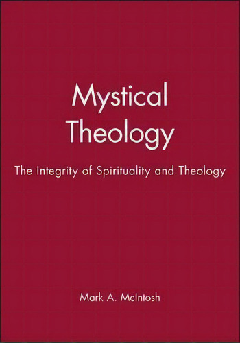 Mystical Theology : The Integrity Of Spirituality And Theology, De Mark A. Mcintosh. Editorial John Wiley And Sons Ltd, Tapa Blanda En Inglés