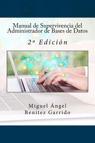 Manual De Supervivencia Del Administrador De Bases De Datos, De Benitez Garrido, Miguel Angel. Editorial Createspace Independent Publishing Platform, Tapa Blanda En Español, 2016