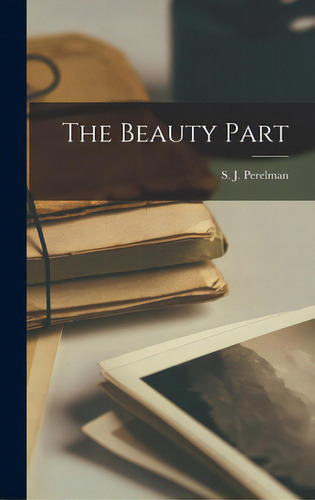 The Beauty Part, De Perelman, S. J. (sidney Joseph) 1904-. Editorial Hassell Street Pr, Tapa Dura En Inglés