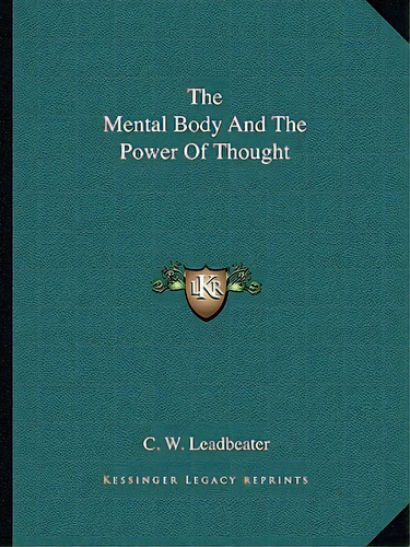The Mental Body And The Power Of Thought, De Leadbeater, C. W.. Editorial Kessinger Pub Llc, Tapa Blanda En Inglés