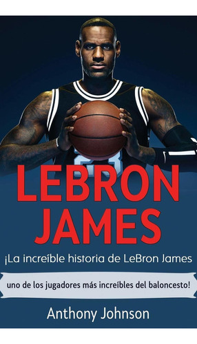 Libro Lebron James: ¡la Increíble Historia De Lebron Ja Lbm1