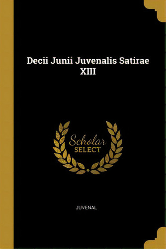 Decii Junii Juvenalis Satirae Xiii, De Juvenal. Editorial Wentworth Pr, Tapa Blanda En Inglés