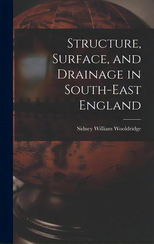 Structure, Surface, And Drainage In South-east England, De Wooldridge, Sidney William. Editorial Hassell Street Pr, Tapa Dura En Inglés