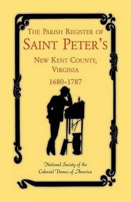 The Parish Register Of Saint Peter's, New Kent County, Vi...