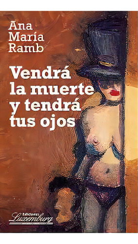 Vendrá La Muerte Y Tendrá Tus Ojos, De Ramb , Ana Maria. Serie N/a, Vol. Volumen Unico. Editorial Ediciones Luxemburg, Edición 1 En Español