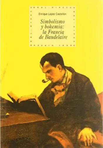 Simbolismo Y Bohemia: La Francia De Baudelaire