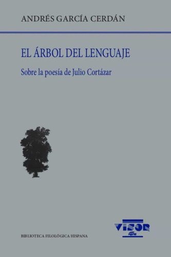 El Arbol Del Lenguaje . Sobre La Poesia De Julio Cortazar, De Garcia Cerdan Andres. Bib.filologica Hispana, Vol. 252. Editorial Visor, Tapa Blanda En Español, 2021