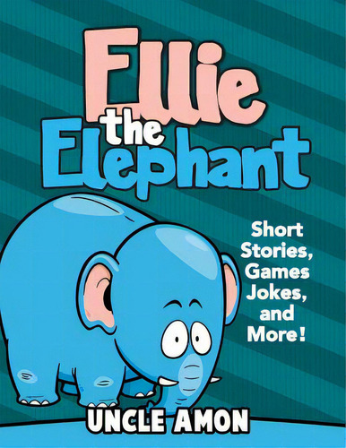 Ellie The Elephant: Short Stories, Games, Jokes, And More!, De Amon, Uncle. Editorial Createspace, Tapa Blanda En Inglés