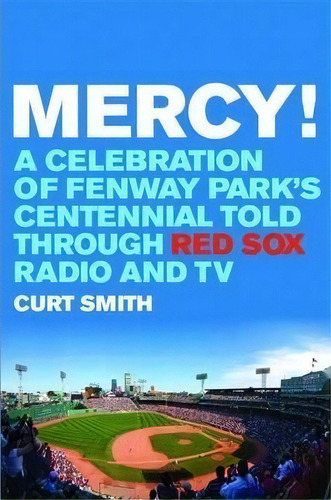 Mercy! : A Celebration Of Fenway Park's Centennial Told Through Red Sox Radio And Tv, De Curt Smith. Editorial Potomac Books Inc, Tapa Dura En Inglés, 2012