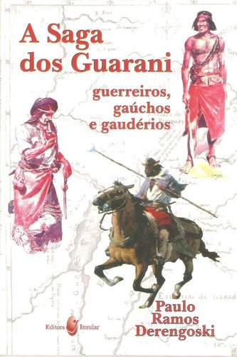 Livro: A Saga Dos Guarani: Guerreiros, Gaúchos E Gaudérios