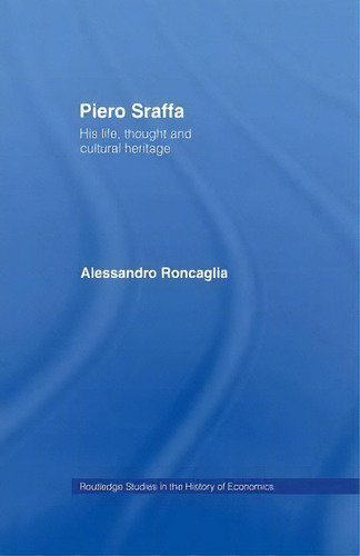Piero Sraffa: His Life, Thought And Cultural Heritage, De Alessandro Roncaglia. Routledge Studies In The History Of Economics, Vol. 1. Editorial Taylor Francis Ltd, Tapa Blanda En Inglés