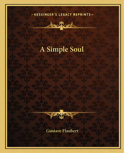 A Simple Soul, De Flaubert, Gustave. Editorial Kessinger Pub Llc, Tapa Blanda En Inglés