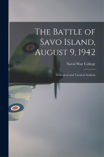 The Battle Of Savo Island, August 9, 1942: Strategical And Tactical Analysis, De Naval War College (u S ). Editorial Hassell Street Pr, Tapa Blanda En Inglés