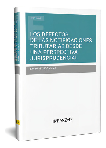 Los Defectos De Las Notificaciones Tributarias Desde Una Perspectiva Jurisprudencial, De Eva Mª Getino Calama. Estudios, Vol. 1. Editorial Aranzadi, Tapa Blanda En Español