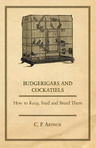 Budgerigars & Cockatiels, De C. P. Arthur. Editorial Read Books, Tapa Blanda En Inglés