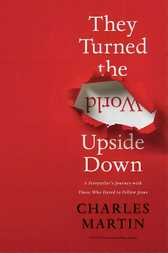 They Turned The World Upside Down: A Storyteller's Journey With Those Who Dared To Follow Jesus, De Martin, Charles. Editorial Thomas Nelson Pub, Tapa Blanda En Inglés