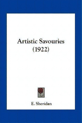 Artistic Savouries (1922), De E Sheridan. Editorial Kessinger Publishing, Tapa Blanda En Inglés