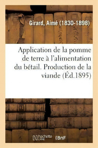 Application De La Pomme De Terre A L'alimentation Du Betail. Production De La Viande, De Girard-a. Editorial Hachette Livre - Bnf, Tapa Blanda En Francés