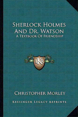 Sherlock Holmes And Dr. Watson: A Textbook Of Friendship, De Morley, Christopher. Editorial Kessinger Pub Llc, Tapa Blanda En Inglés