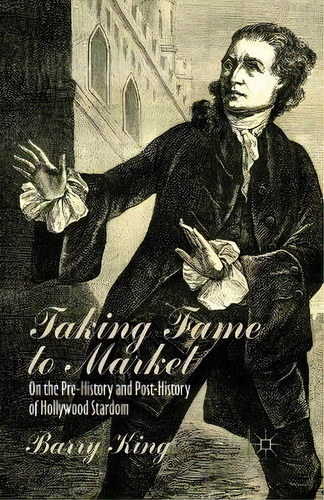 Taking Fame To Market : On The Pre-history And Post-history Of Hollywood Stardom, De B. King. Editorial Palgrave Macmillan, Tapa Blanda En Inglés
