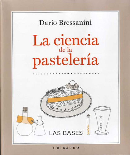 La Ciencia De La Pasteleria, de BRESSANINI, DARIO., vol. 1.0. Editorial GRIBAUDO, tapa blanda, edición 1.0 en español, 2017