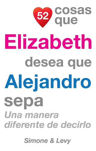 Libro: 52 Cosas Que Elizabeth Desea Que Alejandro Sepa: Una