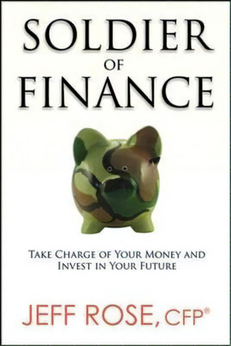 Soldier Of Finance: Take Charge Of Your Money And Invest In Your Future, De Jeff Rose. Editorial Amacom, Tapa Blanda En Inglés