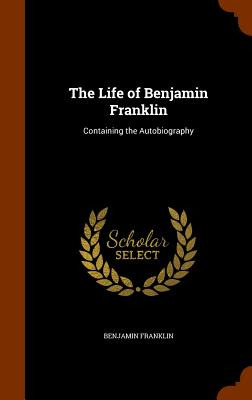 Libro The Life Of Benjamin Franklin: Containing The Autob...