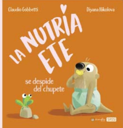 La Nutria Ete : Se Despide Del Chupete - Tapa Dura Ilustrado