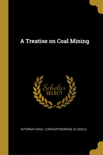 A Treatise On Coal Mining, De Schools, International Correspondence. Editorial Wentworth Pr, Tapa Blanda En Inglés