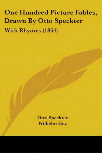 One Hundred Picture Fables, Drawn By Otto Speckter: With Rhymes (1864), De Speckter, Otto. Editorial Kessinger Pub Llc, Tapa Blanda En Inglés